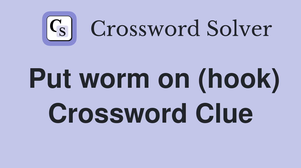 Put worm on (hook) Crossword Clue