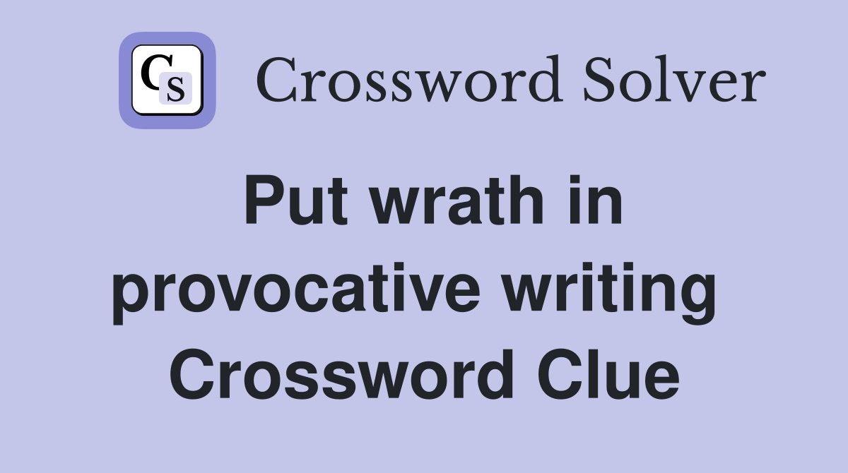 Put wrath in provocative writing  Crossword Clue