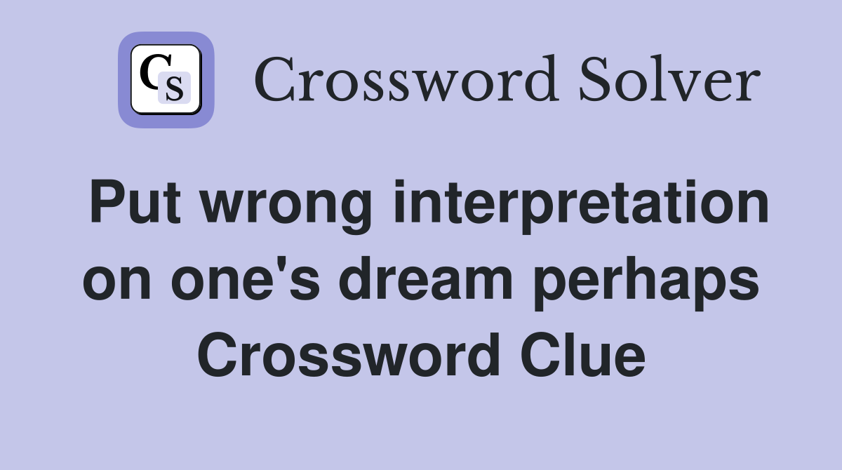 Put wrong interpretation on one's dream perhaps Crossword Clue