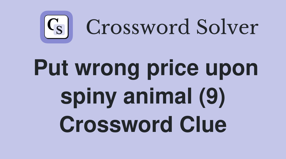 Put wrong price upon spiny animal (9) Crossword Clue