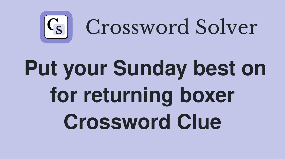 Put your Sunday best on for returning boxer Crossword Clue