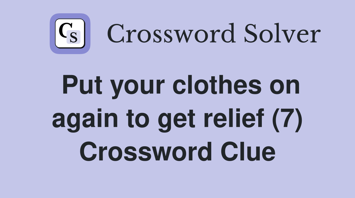 Put your clothes on again to get relief (7) Crossword Clue