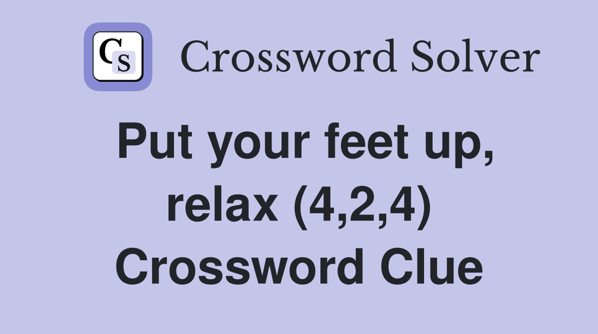 Put your feet up, relax (4,2,4) Crossword Clue