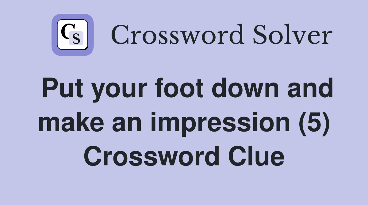 Put your foot down and make an impression (5) Crossword Clue