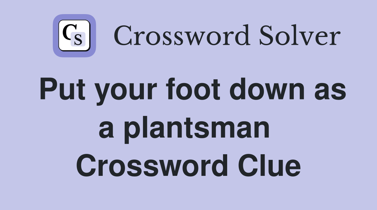 Put your foot down as a plantsman  Crossword Clue