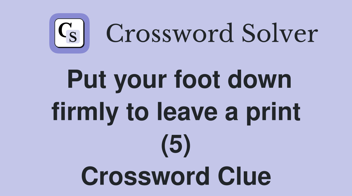 Put your foot down firmly to leave a print (5) Crossword Clue