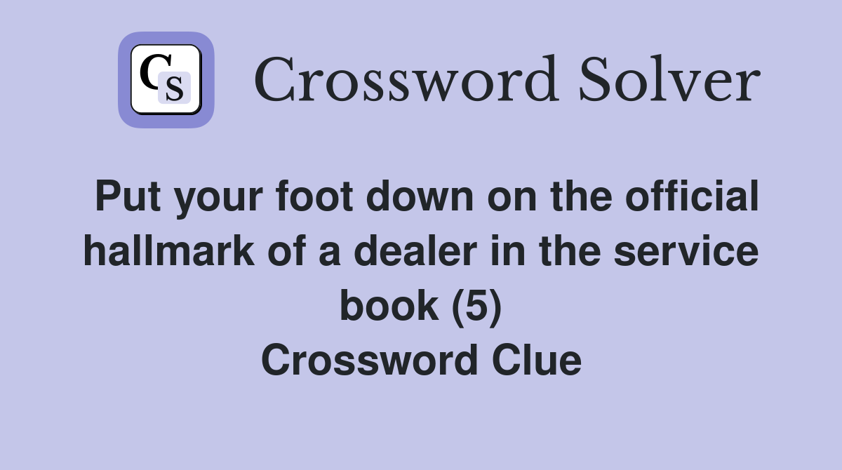 Put your foot down on the official hallmark of a dealer in the service book (5) Crossword Clue