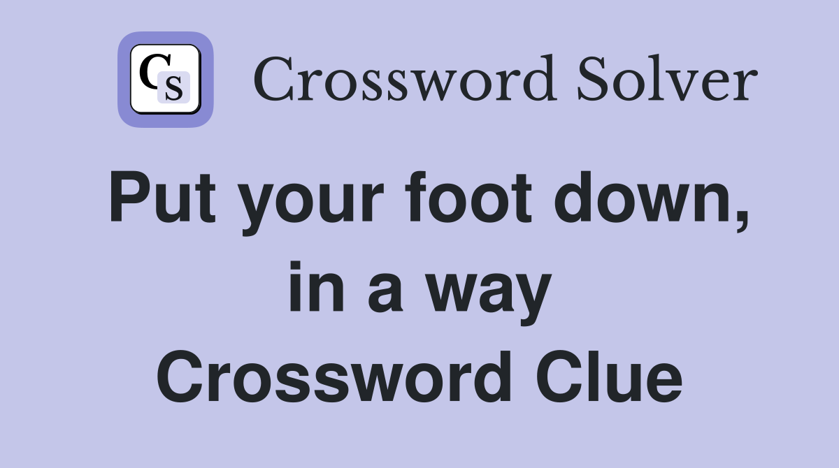 Put your foot down, in a way Crossword Clue