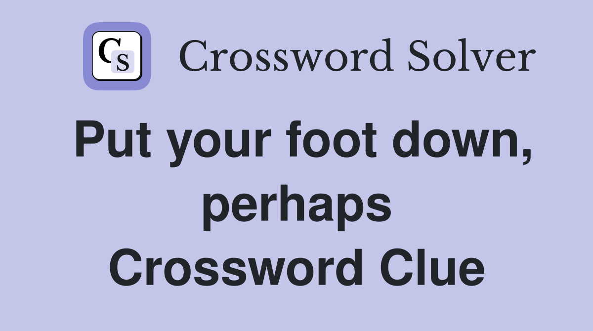 Put your foot down, perhaps Crossword Clue