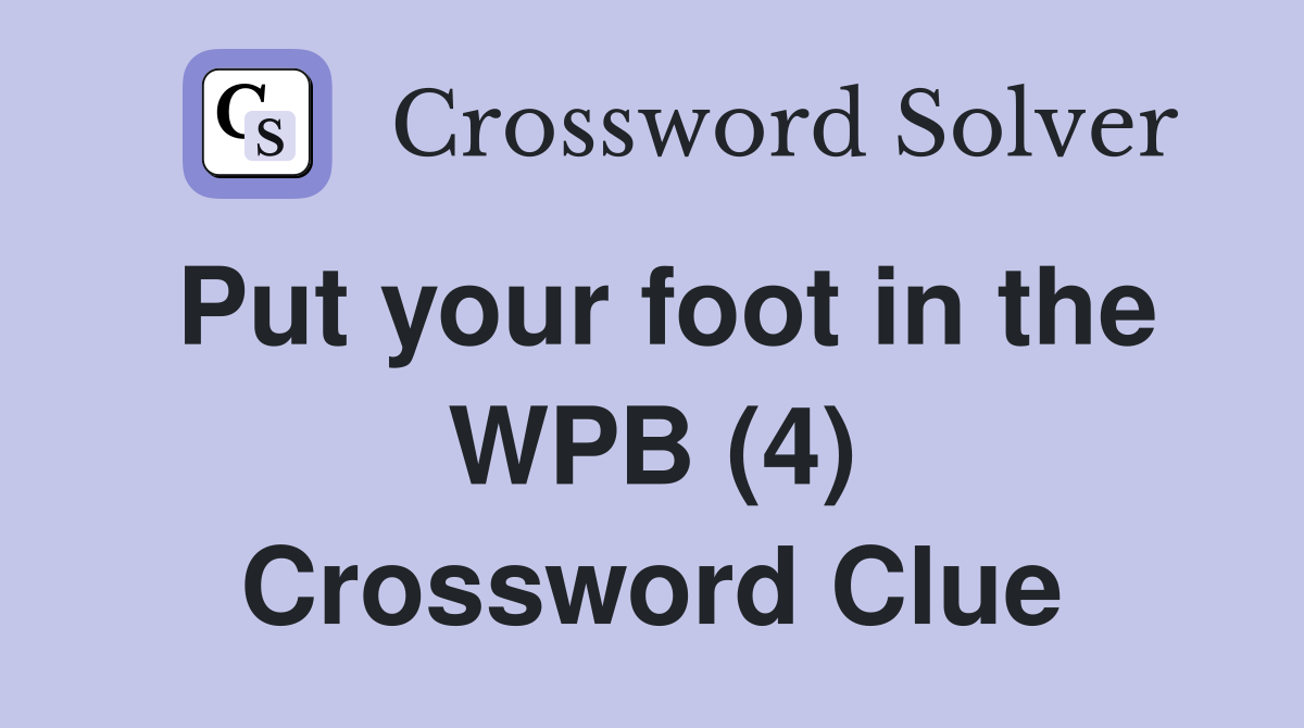 Put your foot in the WPB (4) Crossword Clue