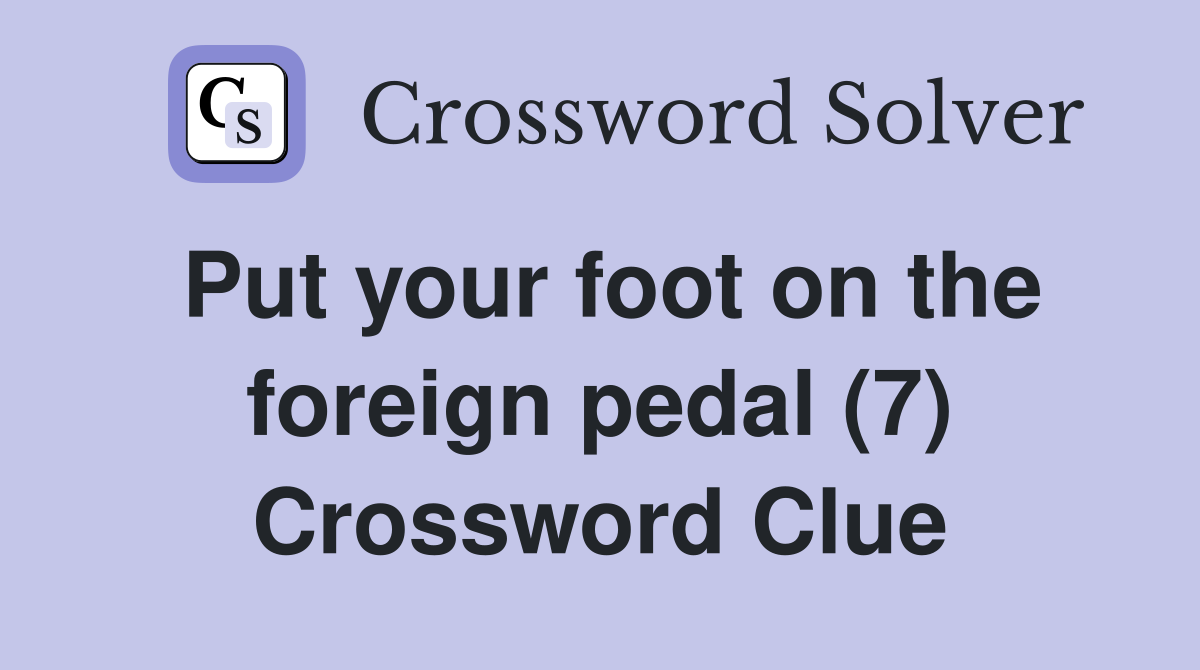 Put your foot on the foreign pedal (7) Crossword Clue