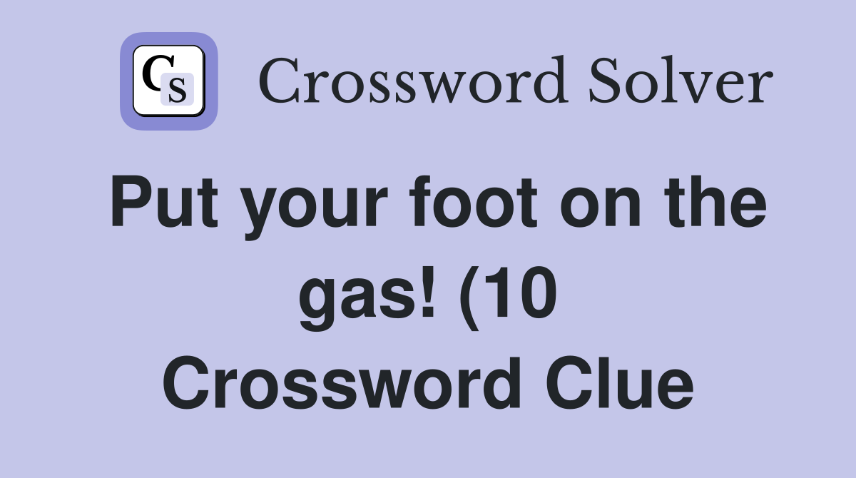 Put your foot on the gas (10) Crossword Clue Answers Crossword Solver Put your foot on the gas (10) Crossword Clue Answers Crossword Solver