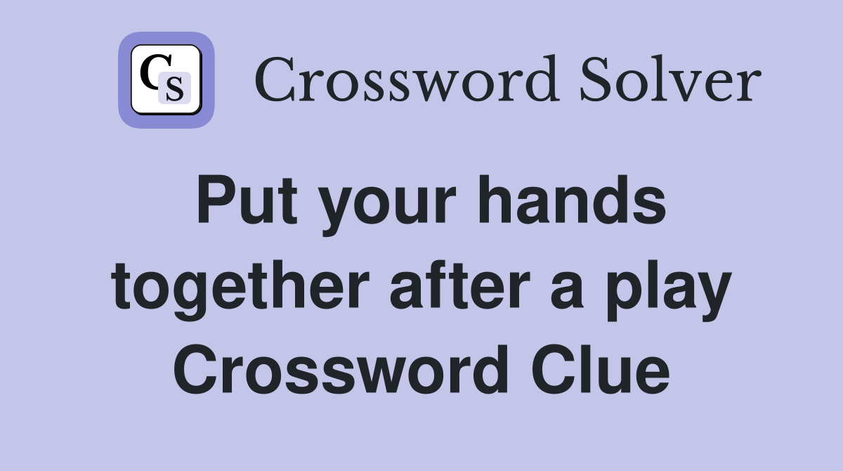 Put your hands together after a play Crossword Clue