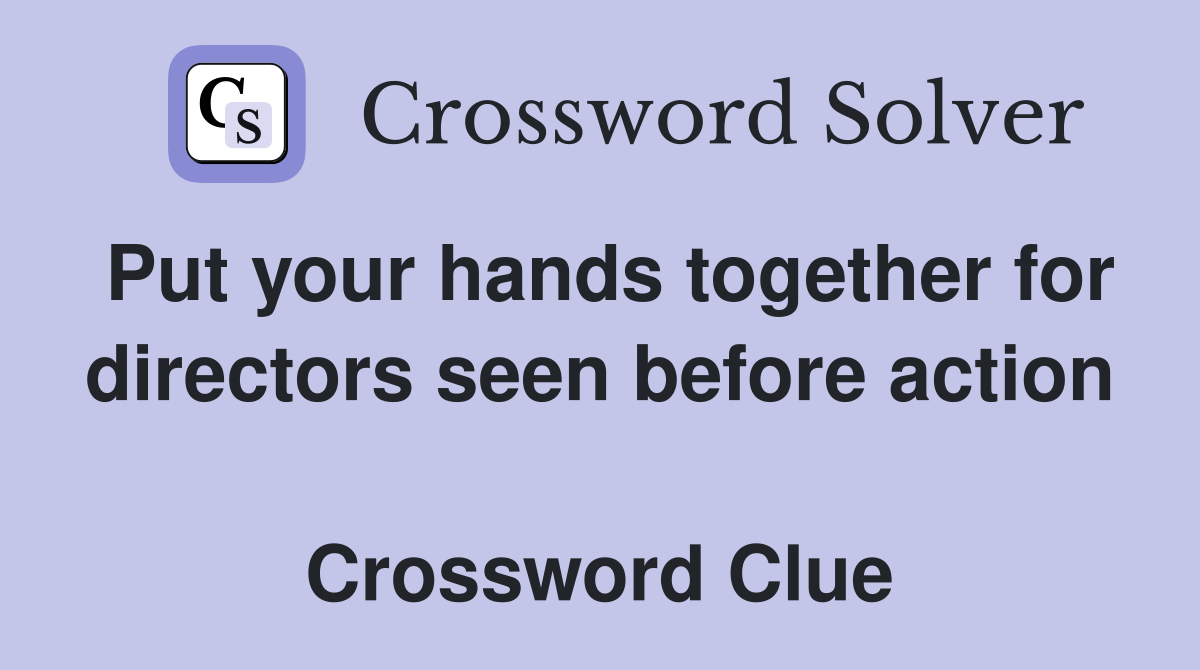Put your hands together for directors seen before action  Crossword Clue