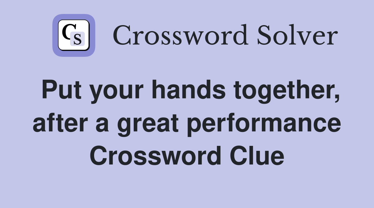 Put your hands together, after a great performance Crossword Clue