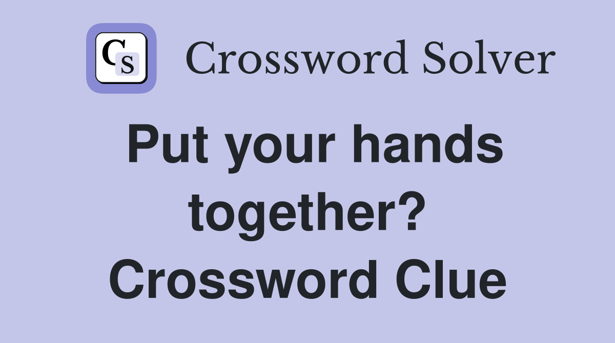 Put your hands together? Crossword Clue