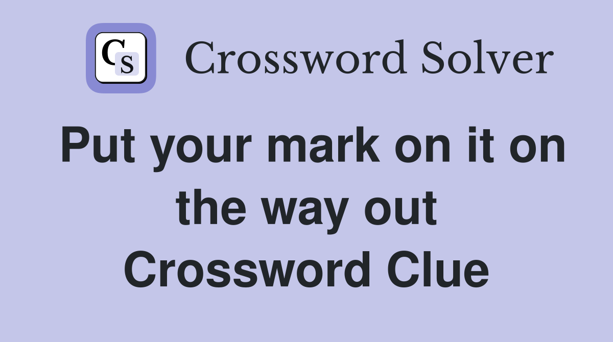 Put your mark on it on the way out Crossword Clue