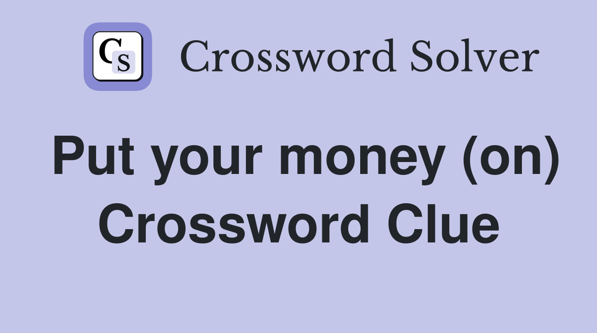 Put your money (on) Crossword Clue