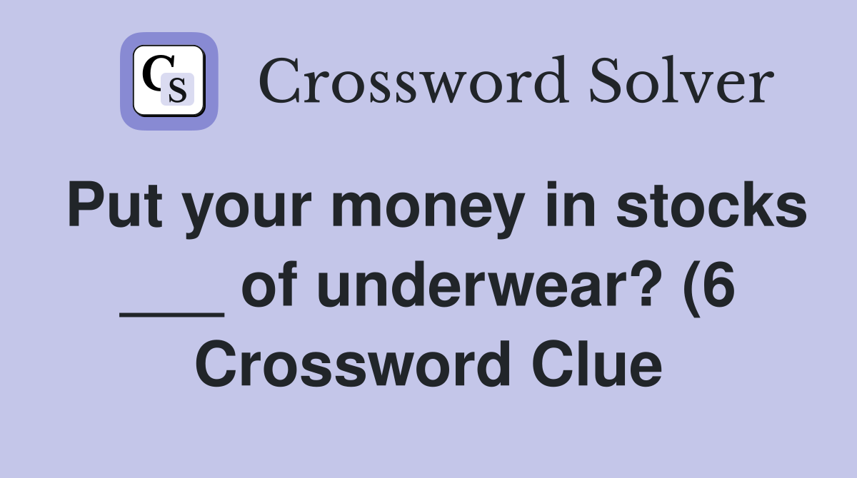 Put your money in stocks of underwear? (6) Crossword Clue Answers Put your money in stocks of underwear? (6) Crossword Clue Answers