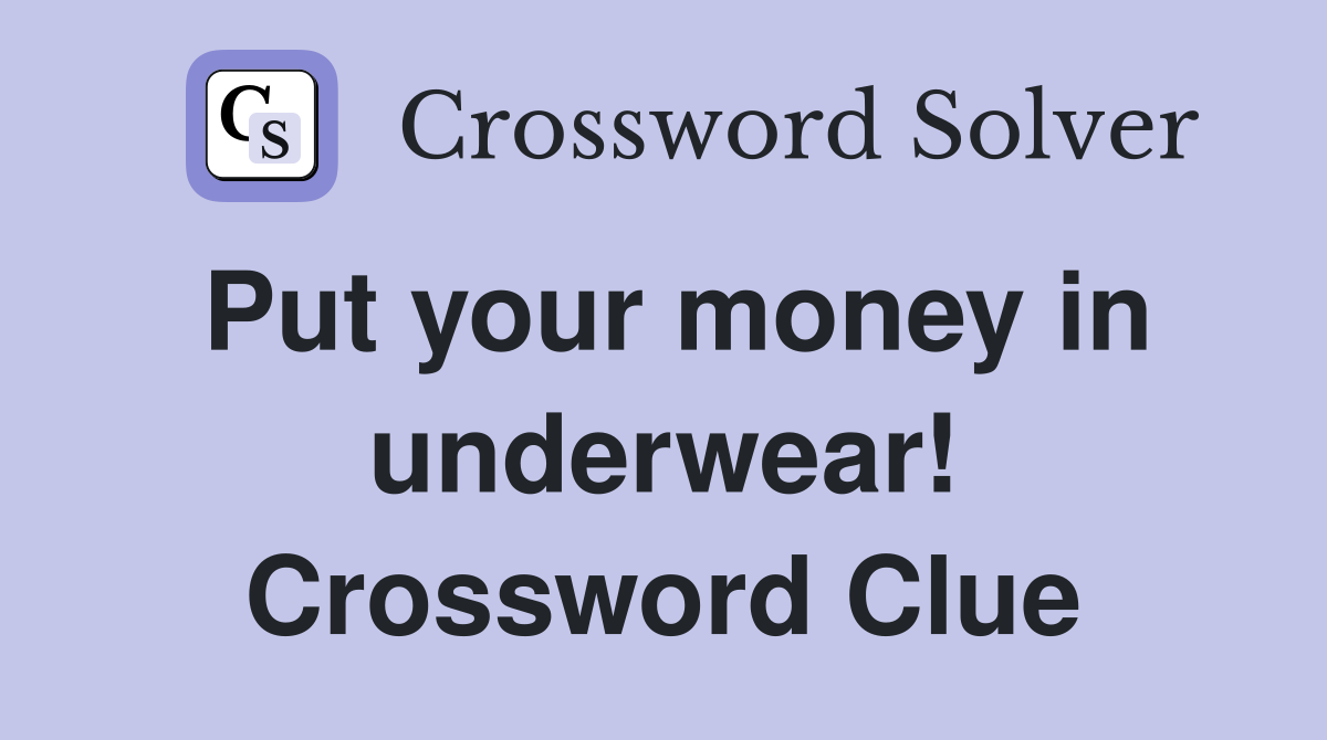 Put your money in underwear! Crossword Clue