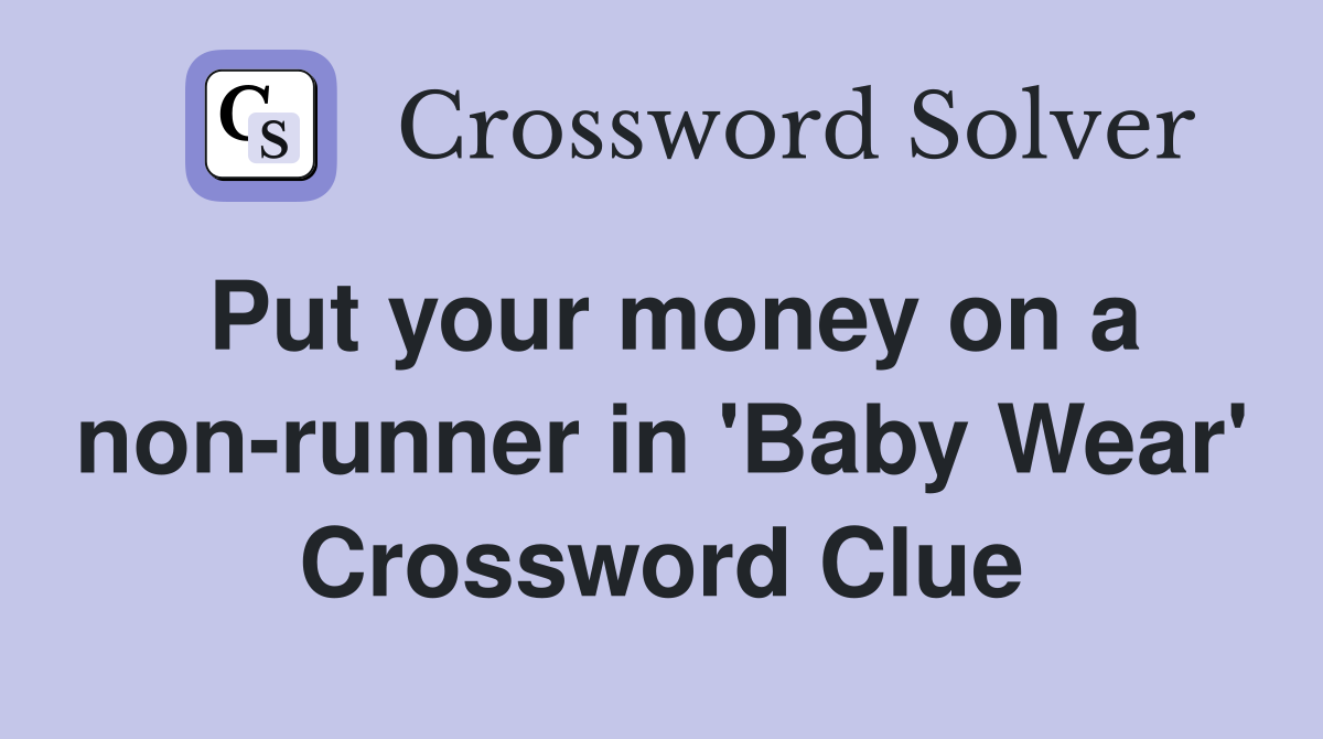 Put your money on a non-runner in 'Baby Wear' Crossword Clue