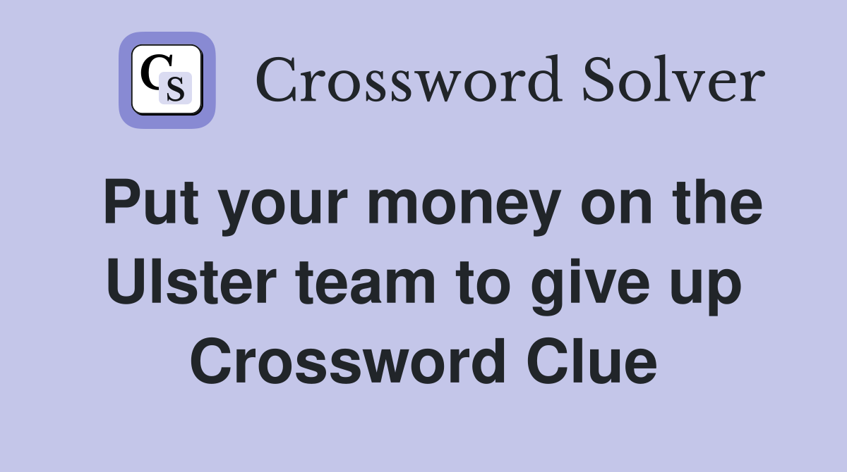 Put your money on the Ulster team to give up Crossword Clue