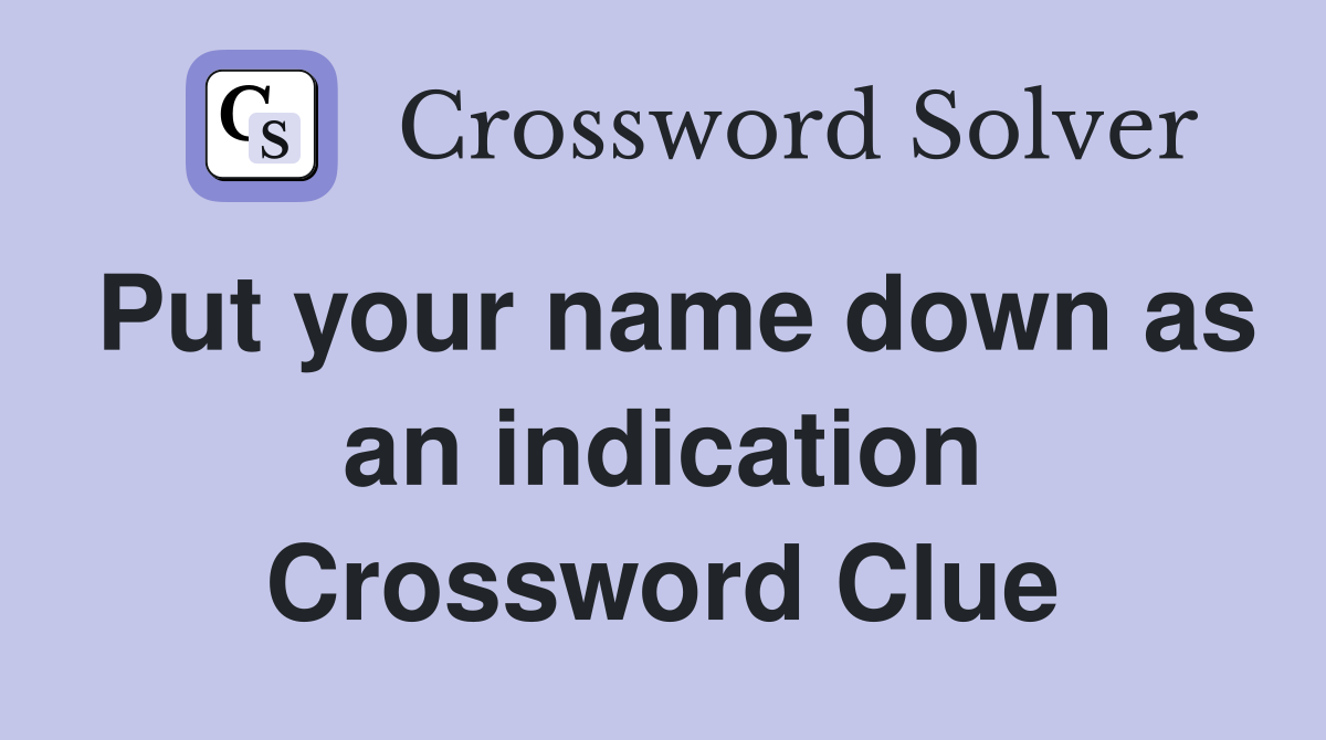 Put your name down as an indication Crossword Clue