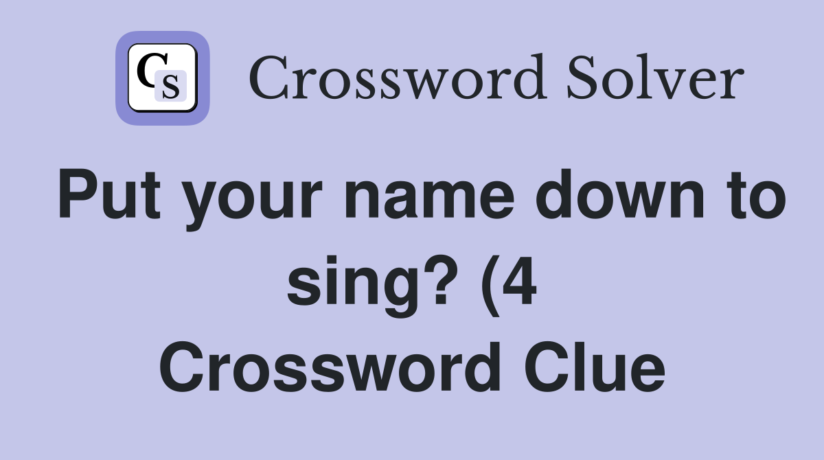 Put your name down to sing? (4) Crossword Clue Answers Crossword Solver Put your name down to sing? (4) Crossword Clue Answers Crossword Solver