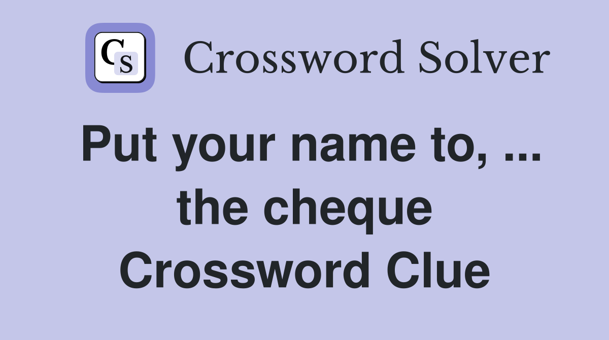 Put your name to, ... the cheque Crossword Clue