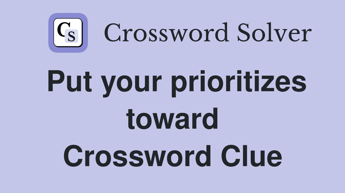 Put your prioritizes toward Crossword Clue