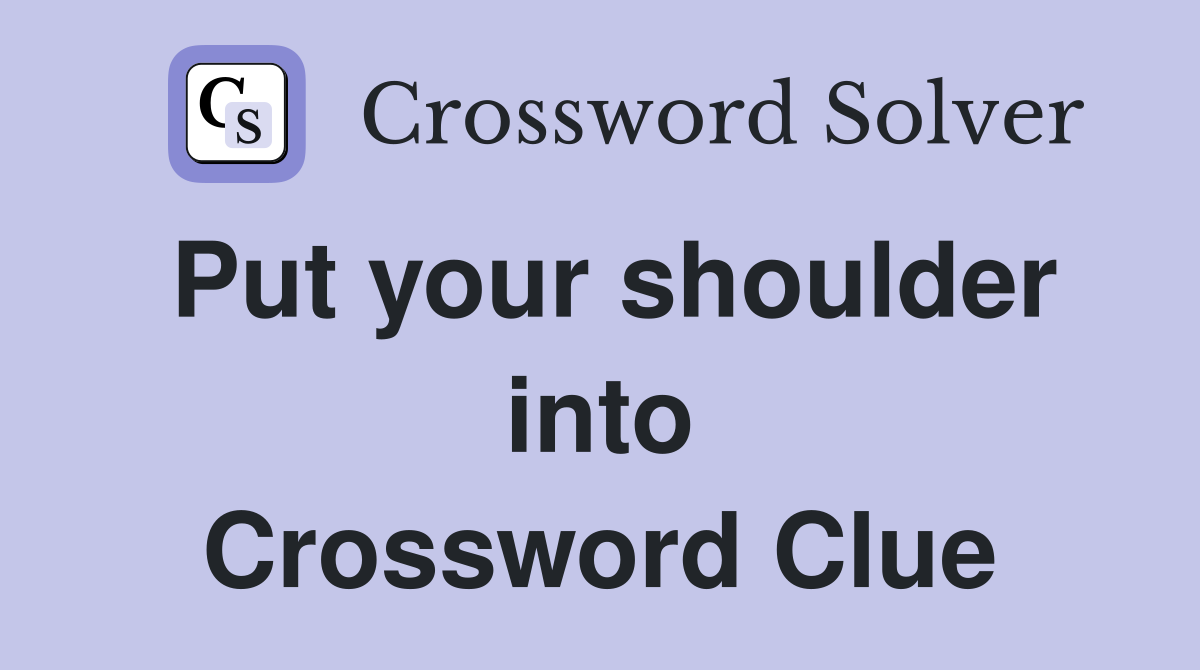 Put your shoulder into Crossword Clue