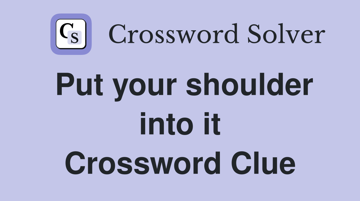 Put your shoulder into it Crossword Clue