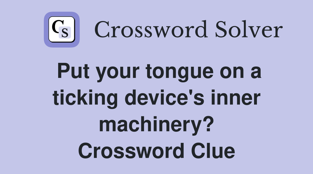 Put your tongue on a ticking device's inner machinery? Crossword Clue