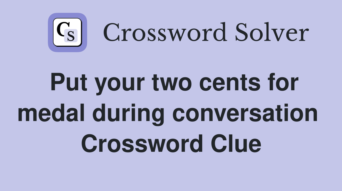 Put your two cents for medal during conversation  Crossword Clue