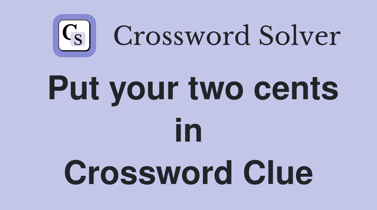 Put your two cents in Crossword Clue