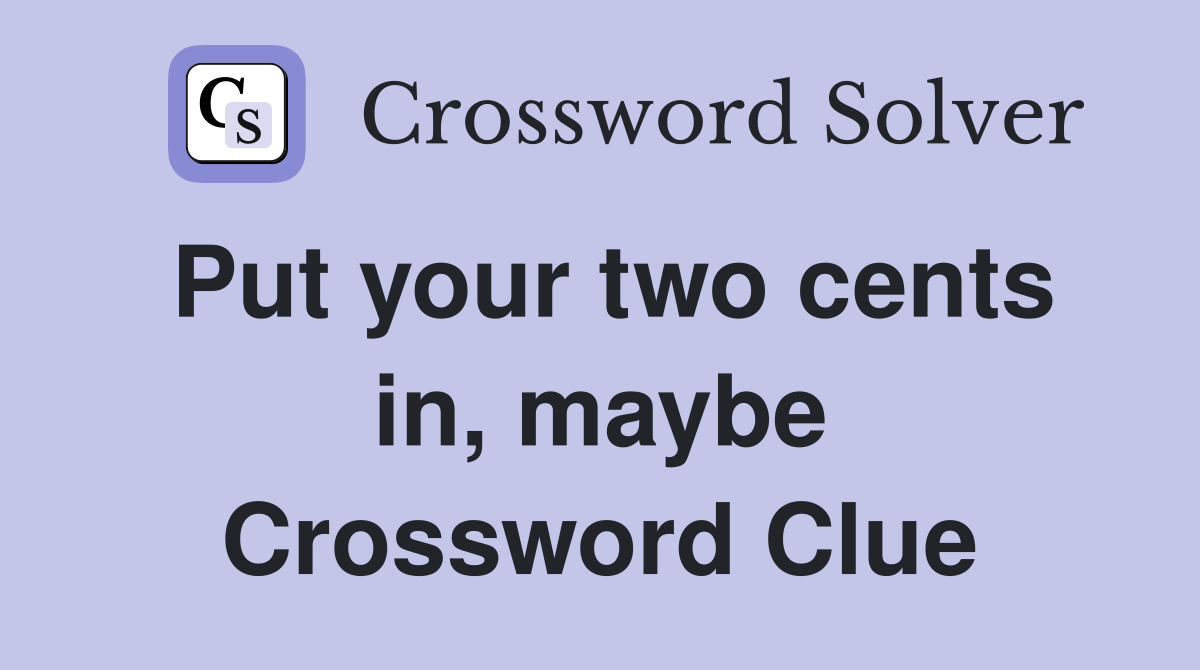 Put your two cents in, maybe Crossword Clue