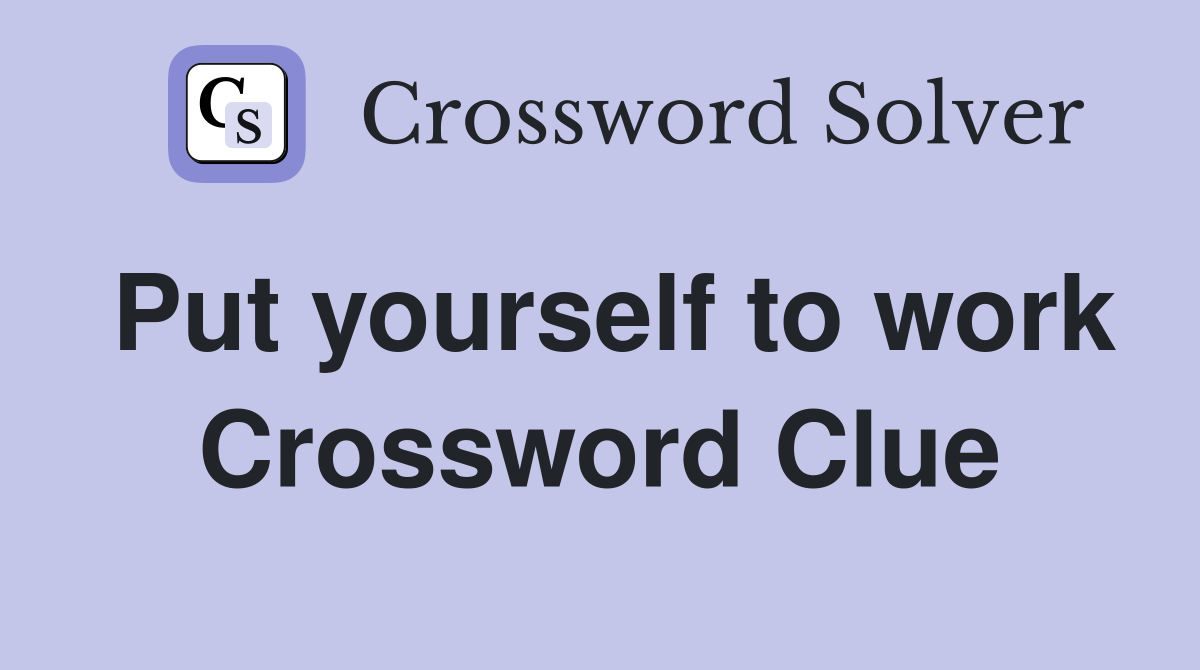 Put yourself to work Crossword Clue