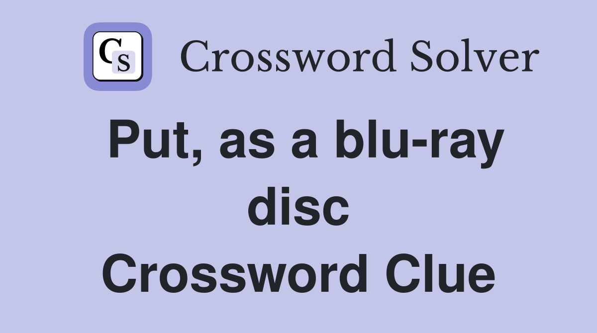 Put, as a blu-ray disc Crossword Clue