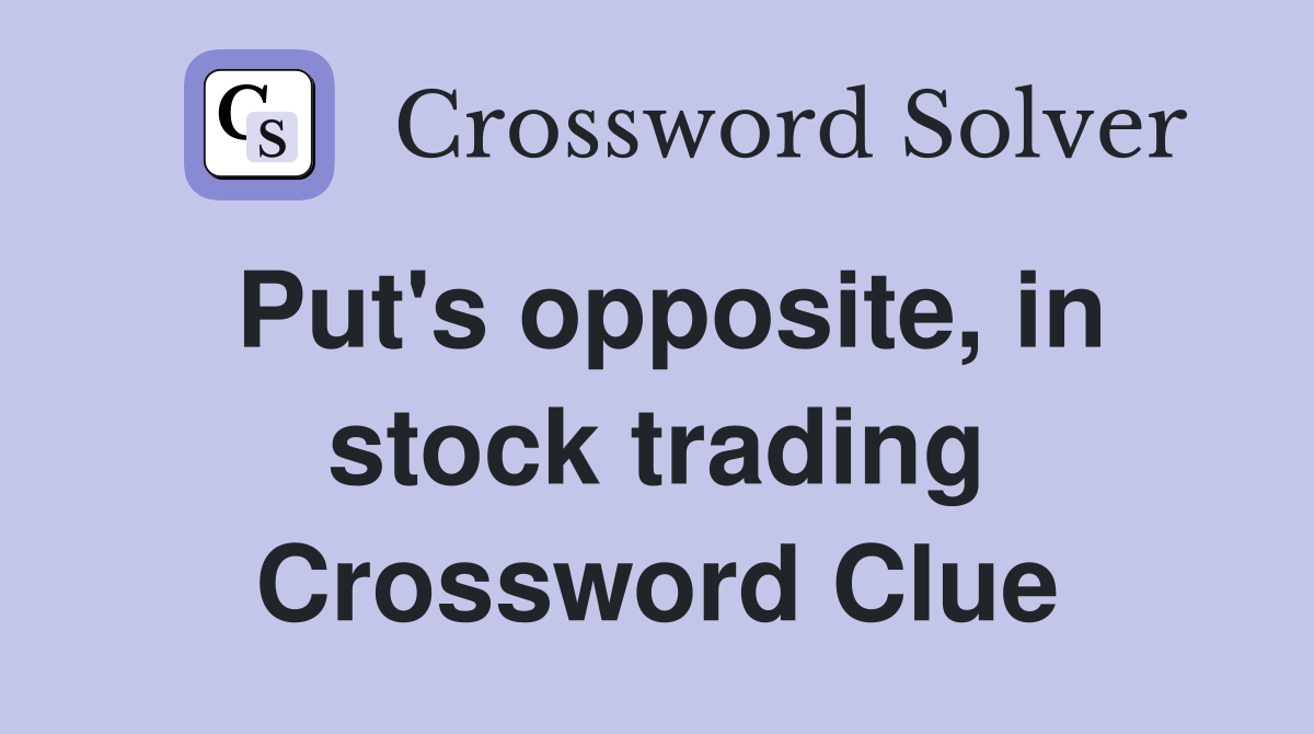 Put's opposite, in stock trading Crossword Clue