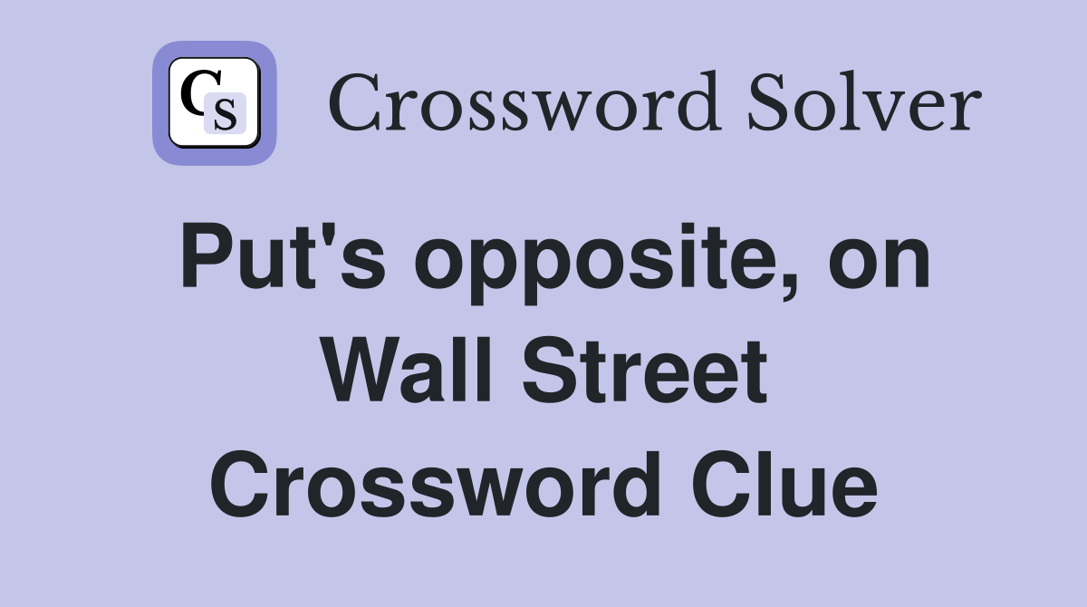 Put's opposite, on Wall Street Crossword Clue