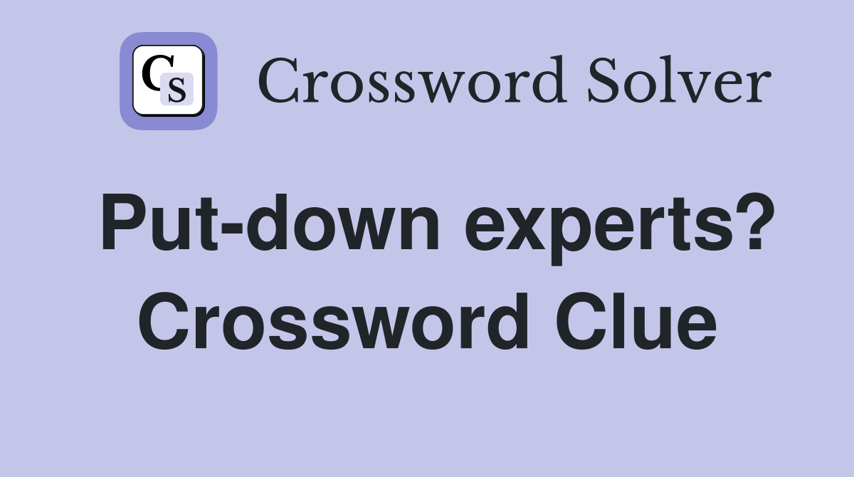 Put-down experts? Crossword Clue