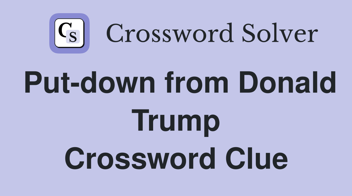 Put-down from Donald Trump Crossword Clue