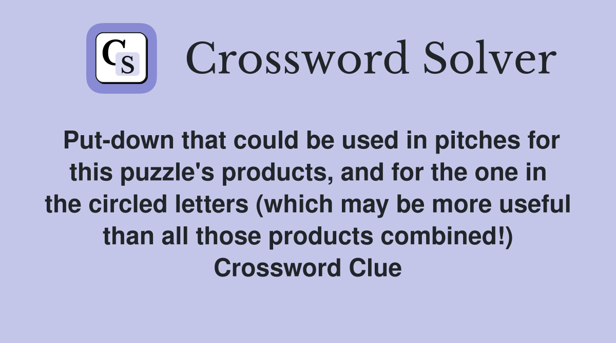 Put-down that could be used in pitches for this puzzle's products, and for the one in the circled letters (which may be more useful than all those products combined!) Crossword Clue