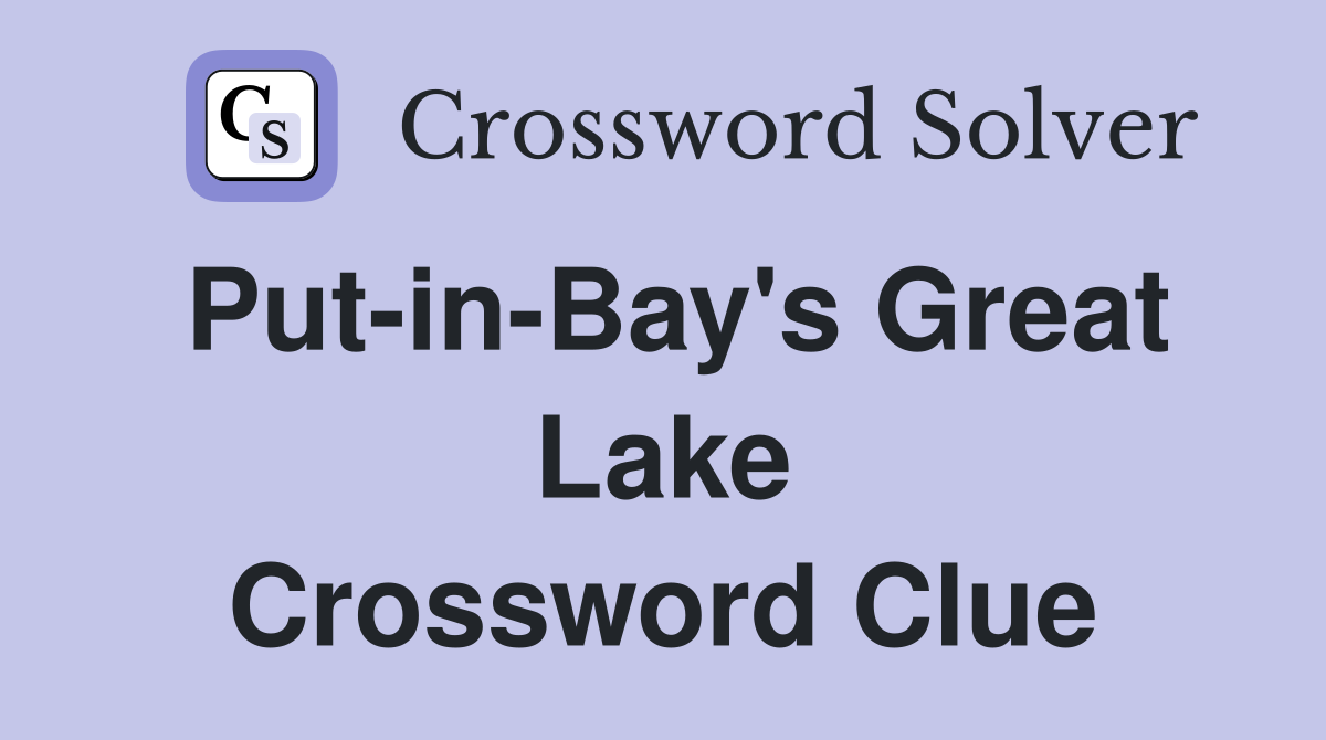 Put-in-Bay's Great Lake Crossword Clue
