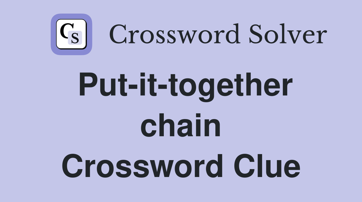 Put-it-together chain Crossword Clue