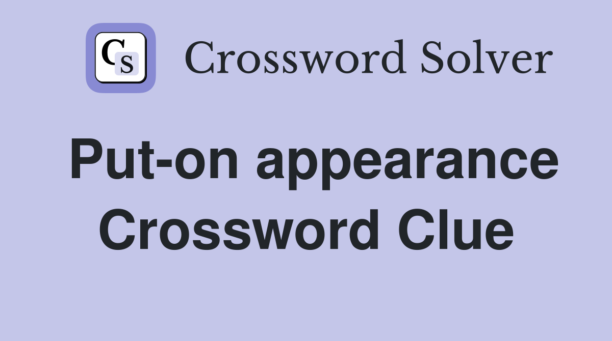 Put-on appearance Crossword Clue