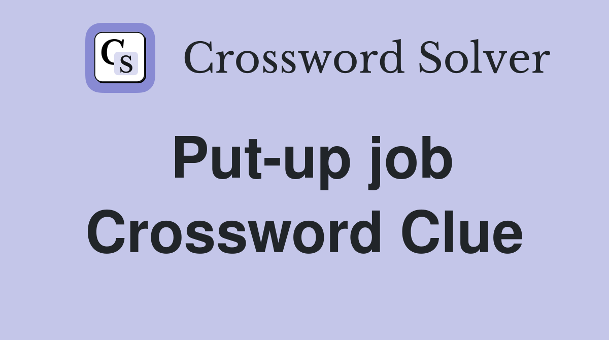 Put-up job Crossword Clue