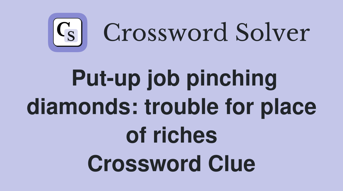 Put-up job pinching diamonds: trouble for place of riches Crossword Clue