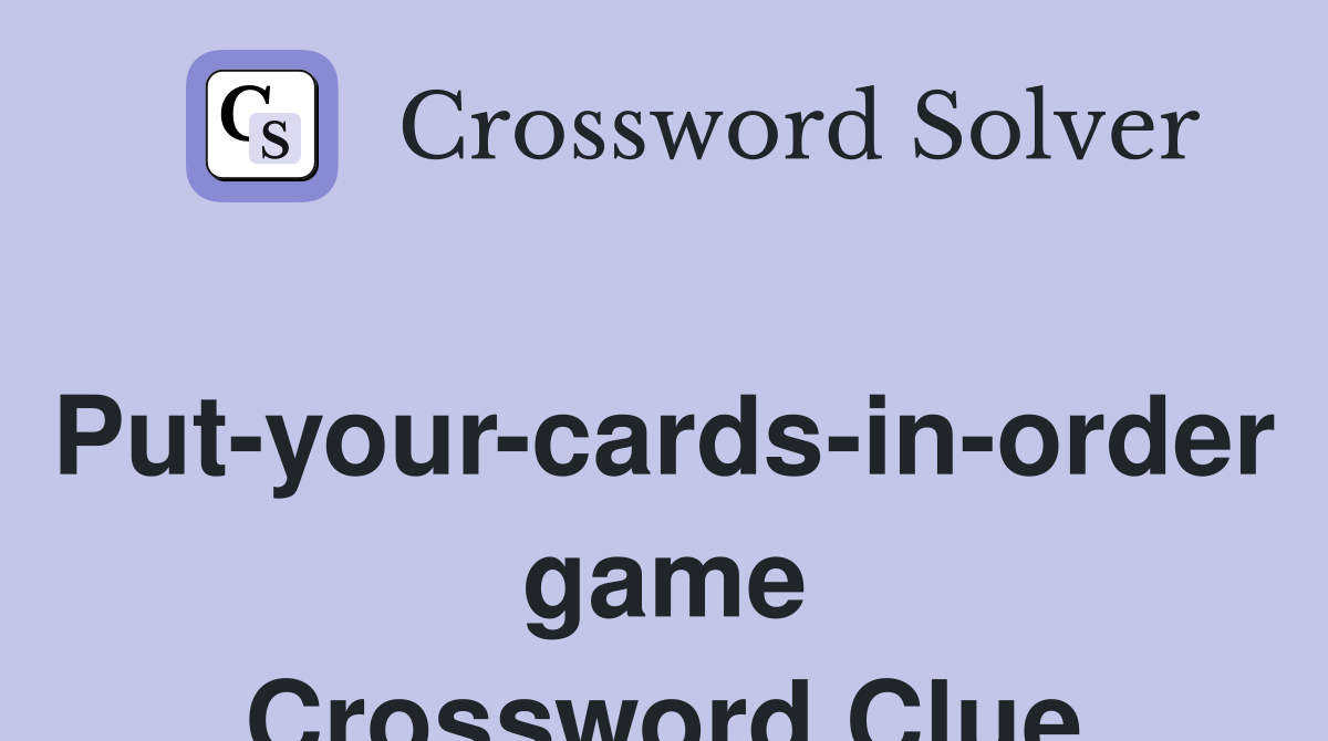 Put-your-cards-in-order game Crossword Clue