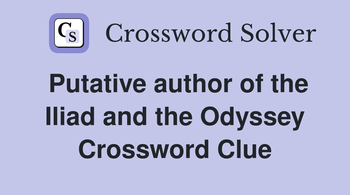 Putative author of the Iliad and the Odyssey Crossword Clue
